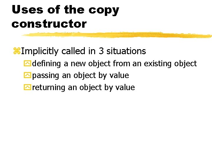 Uses of the copy constructor z. Implicitly called in 3 situations ydefining a new