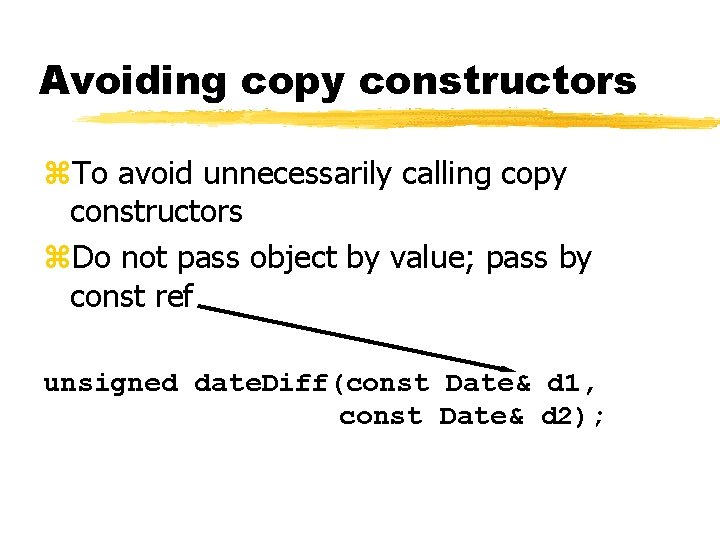 Avoiding copy constructors z. To avoid unnecessarily calling copy constructors z. Do not pass