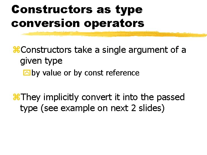 Constructors as type conversion operators z. Constructors take a single argument of a given