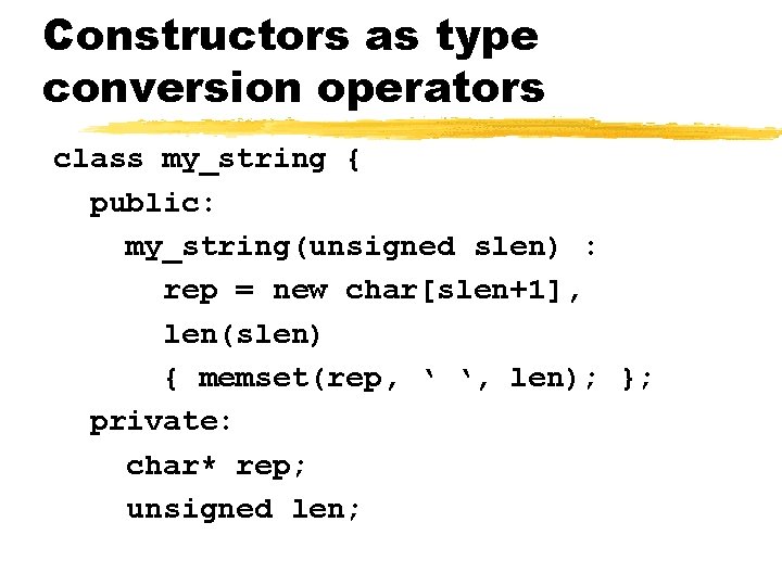 Constructors as type conversion operators class my_string { public: my_string(unsigned slen) : rep =