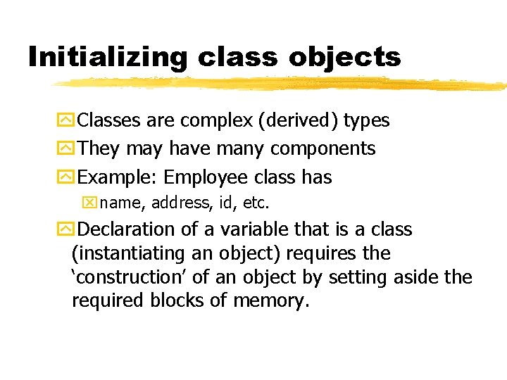 Initializing class objects y. Classes are complex (derived) types y. They may have many