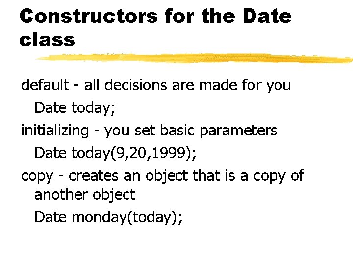 Constructors for the Date class default - all decisions are made for you Date Constructors for the Date class default - all decisions are made for you Date
