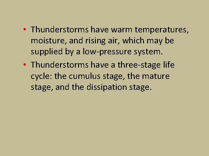  • Thunderstorms have warm temperatures, moisture, and rising air, which may be supplied