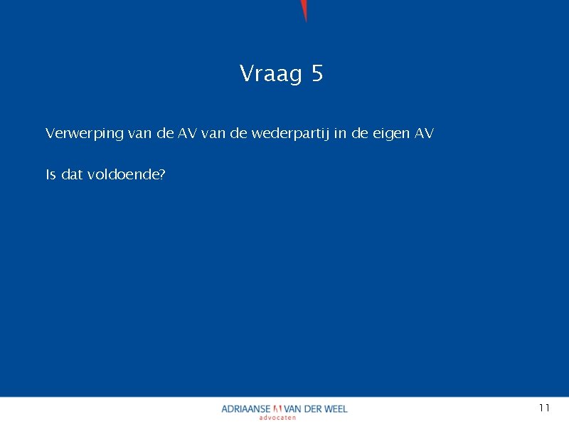 Vraag 5 Verwerping van de AV van de wederpartij in de eigen AV Is