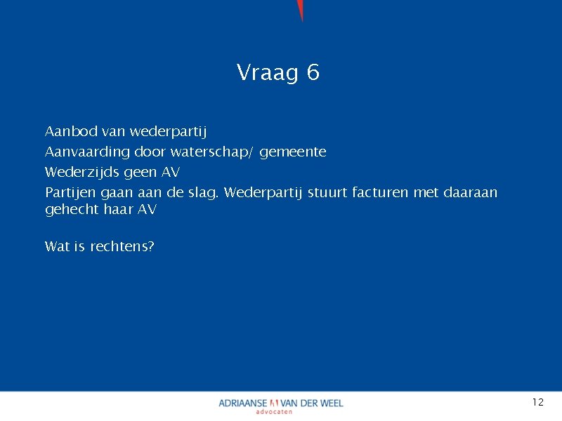 Vraag 6 Aanbod van wederpartij Aanvaarding door waterschap/ gemeente Wederzijds geen AV Partijen gaan