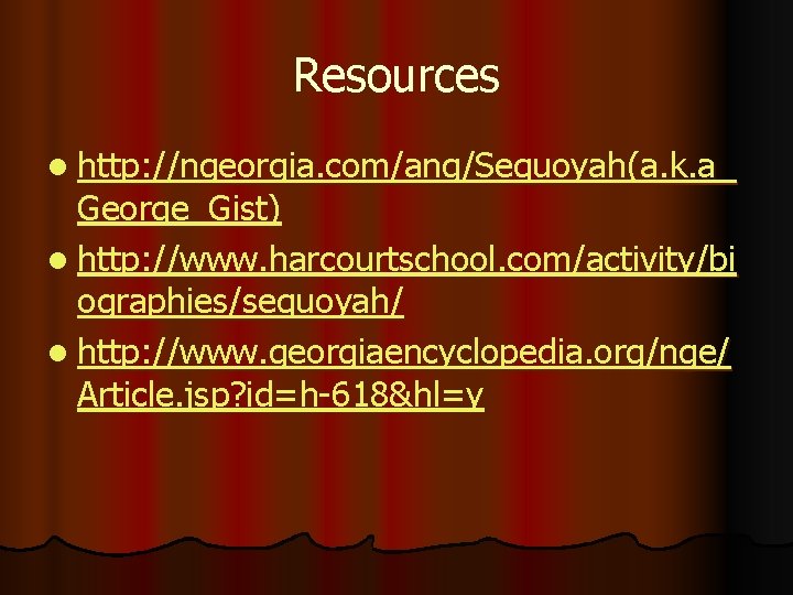 Resources l http: //ngeorgia. com/ang/Sequoyah(a. k. a_ George_Gist) l http: //www. harcourtschool. com/activity/bi ographies/sequoyah/