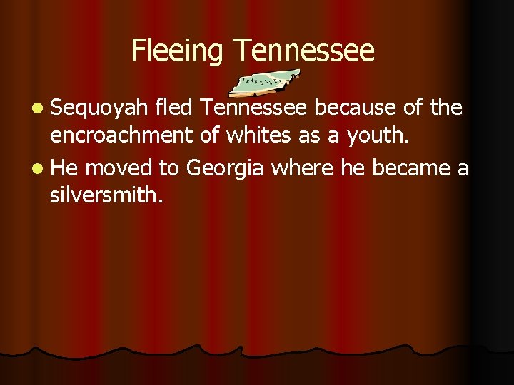 Fleeing Tennessee l Sequoyah fled Tennessee because of the encroachment of whites as a