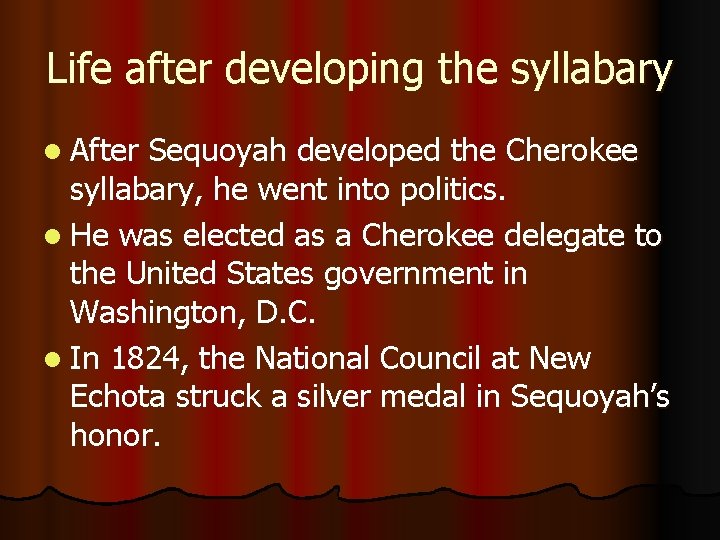 Life after developing the syllabary l After Sequoyah developed the Cherokee syllabary, he went