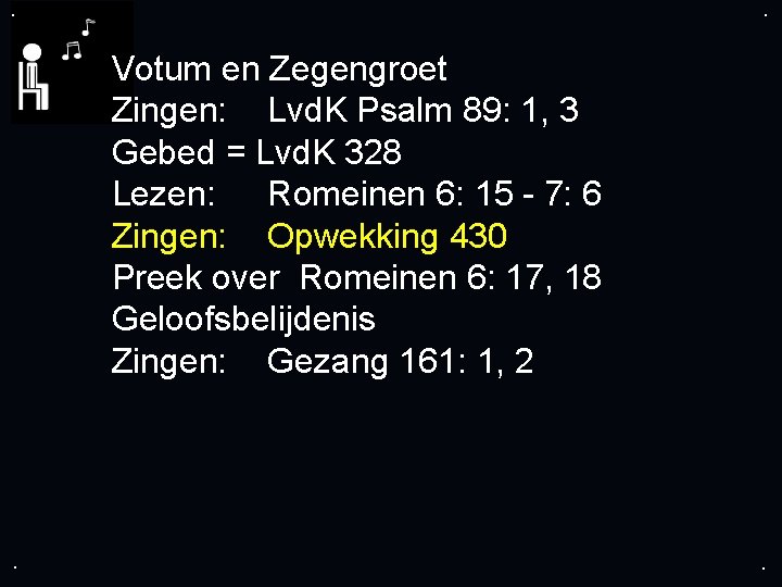 . . Votum en Zegengroet Zingen: Lvd. K Psalm 89: 1, 3 Gebed =