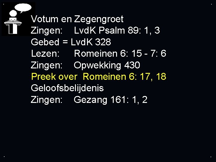 . . Votum en Zegengroet Zingen: Lvd. K Psalm 89: 1, 3 Gebed =