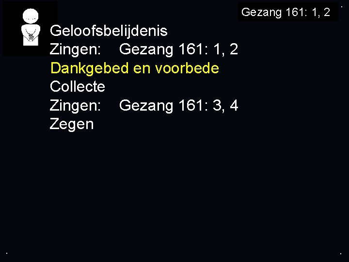 . Gezang 161: 1, 2 . Geloofsbelijdenis Zingen: Gezang 161: 1, 2 Dankgebed en