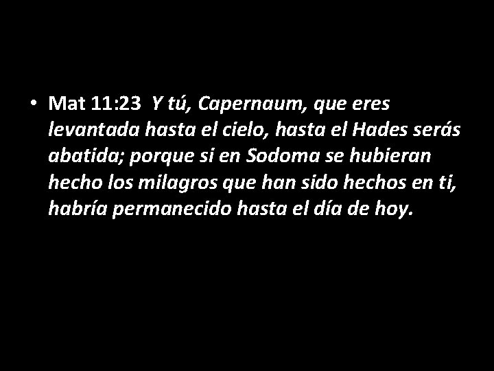  • Mat 11: 23 Y tú, Capernaum, que eres levantada hasta el cielo,