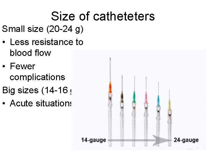 Size of catheteters Small size (20 -24 g) • Less resistance to blood flow