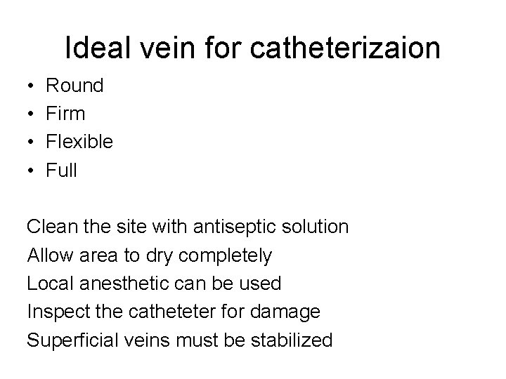 Ideal vein for catheterizaion • • Round Firm Flexible Full Clean the site with
