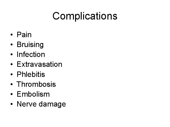 Complications • • Pain Bruising Infection Extravasation Phlebitis Thrombosis Embolism Nerve damage 