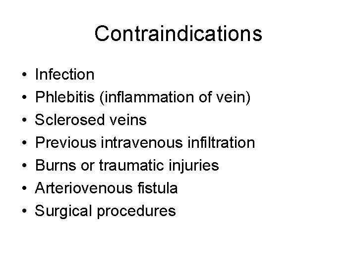 Contraindications • • Infection Phlebitis (inflammation of vein) Sclerosed veins Previous intravenous infiltration Burns
