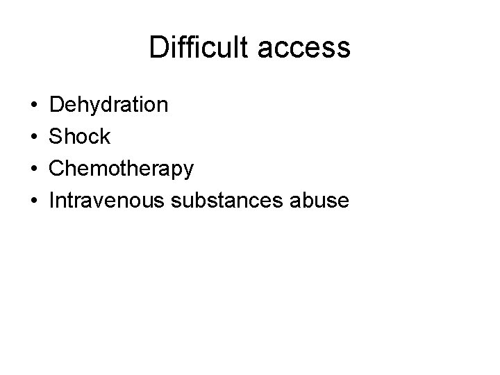 Difficult access • • Dehydration Shock Chemotherapy Intravenous substances abuse 