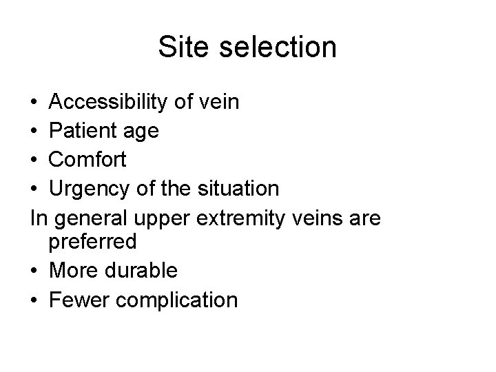 Site selection • Accessibility of vein • Patient age • Comfort • Urgency of