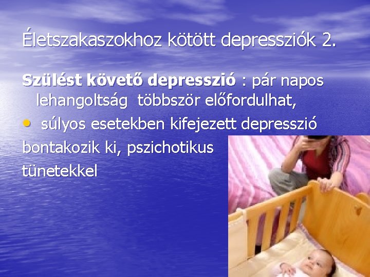 Életszakaszokhoz kötött depressziók 2. Szülést követő depresszió : pár napos lehangoltság többször előfordulhat, •