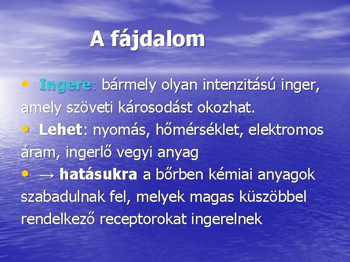 A fájdalom • Ingere: bármely olyan intenzitású inger, amely szöveti károsodást okozhat. • Lehet: