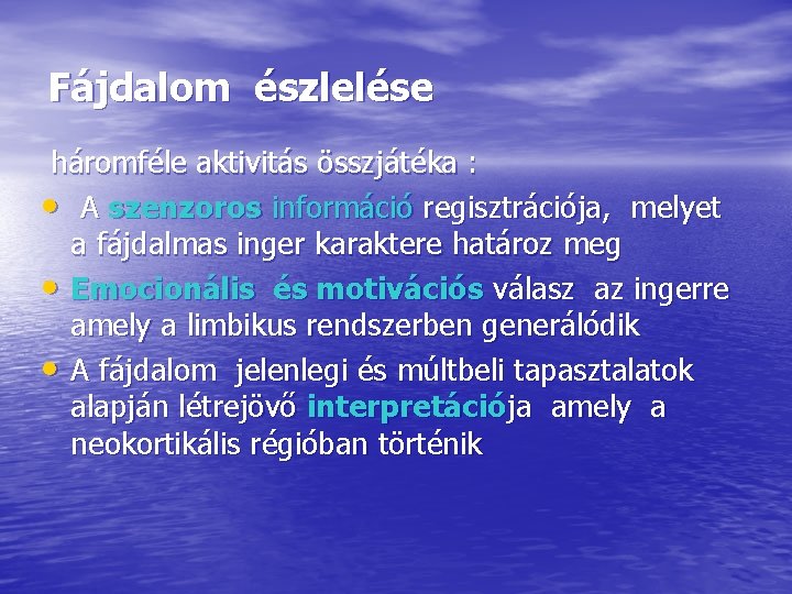 Fájdalom észlelése háromféle aktivitás összjátéka : • A szenzoros információ regisztrációja, melyet a fájdalmas