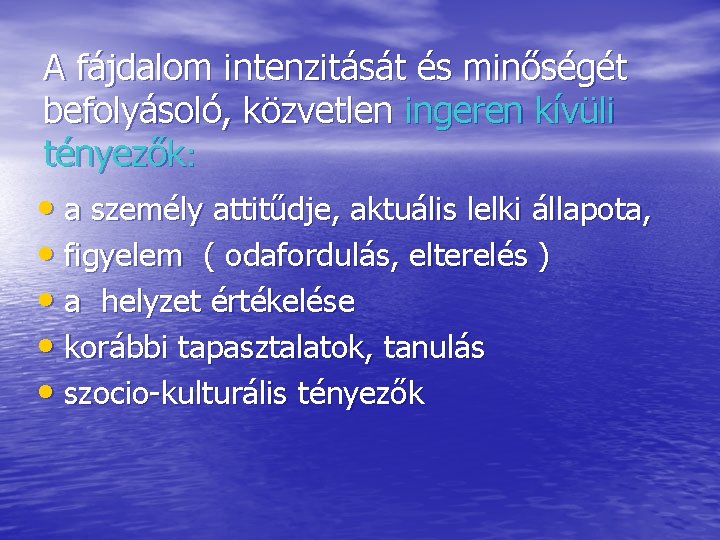 A fájdalom intenzitását és minőségét befolyásoló, közvetlen ingeren kívüli tényezők: • a személy attitűdje,