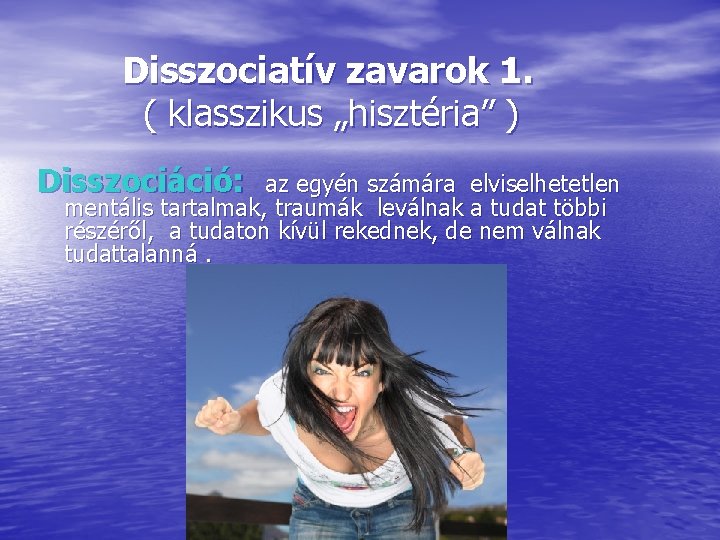 Disszociatív zavarok 1. ( klasszikus „hisztéria” ) Disszociáció: az egyén számára elviselhetetlen mentális tartalmak,