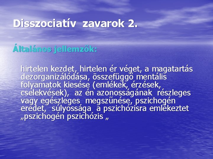 Disszociatív zavarok 2. Általános jellemzők: hirtelen kezdet, hirtelen ér véget, a magatartás dezorganizálódása, összefüggő