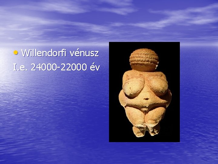  • Willendorfi vénusz I. e. 24000 -22000 év 