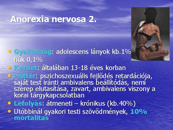 Anorexia nervosa 2. • Gyakoriság: adolescens lányok kb. 1%-a, • • fiúk 0, 1%