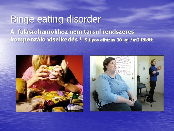 Binge eating disorder A falásrohamokhoz nem társul rendszeres kompenzáló viselkedés ! Súlyos elhízás 30