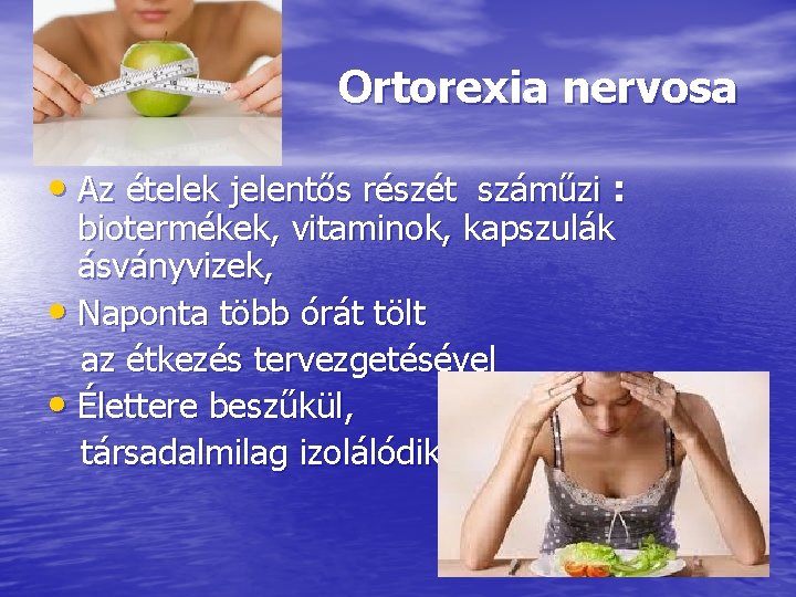 Ortorexia nervosa • Az ételek jelentős részét száműzi : biotermékek, vitaminok, kapszulák ásványvizek, •