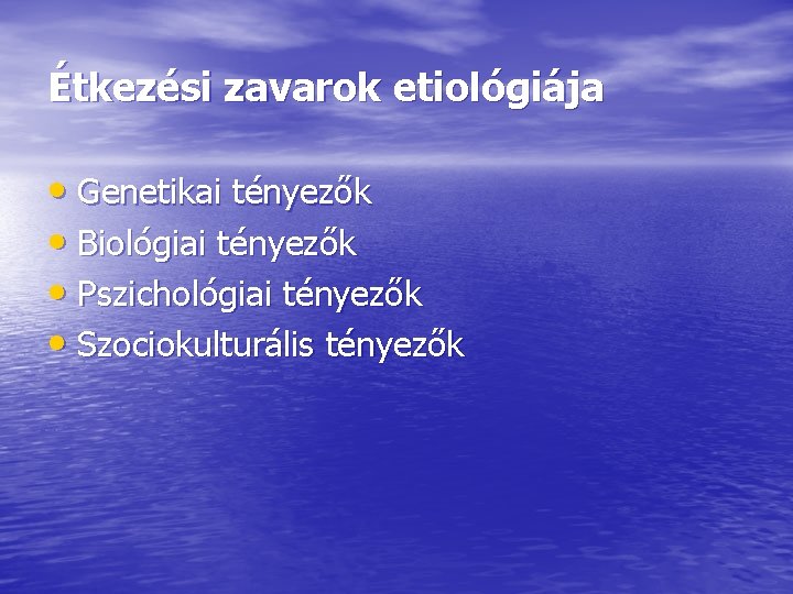 Étkezési zavarok etiológiája • Genetikai tényezők • Biológiai tényezők • Pszichológiai tényezők • Szociokulturális