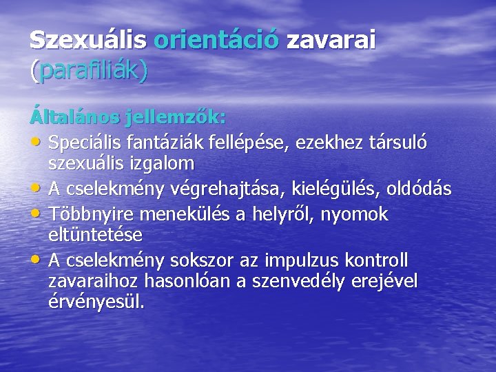 Szexuális orientáció zavarai (parafiliák) Általános jellemzők: • Speciális fantáziák fellépése, ezekhez társuló szexuális izgalom