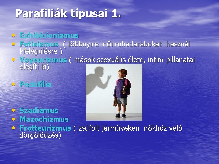 Parafiliák típusai 1. • Exhibicionizmus • Fetisizmus ( többnyire női ruhadarabokat használ kielégülésre )