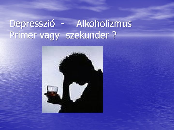 Depresszió - Alkoholizmus Primer vagy szekunder ? 