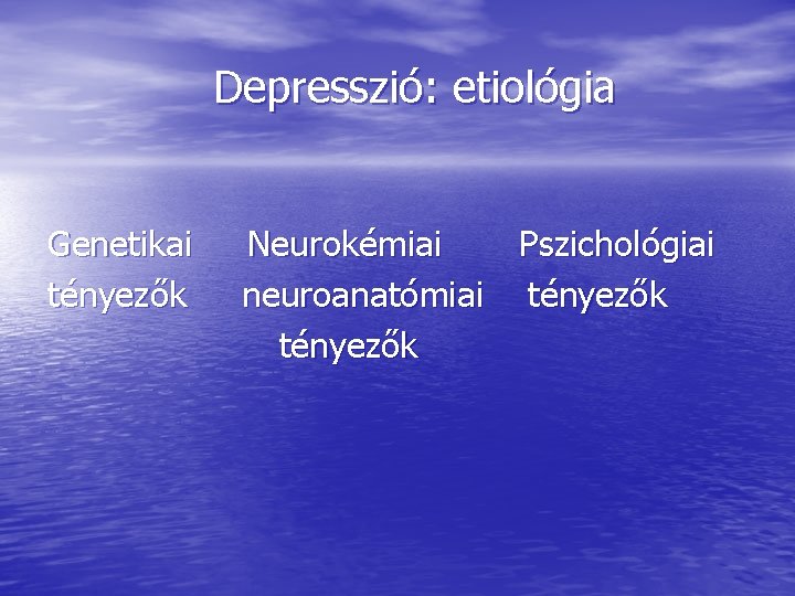 Depresszió: etiológia Genetikai tényezők Neurokémiai Pszichológiai neuroanatómiai tényezők 
