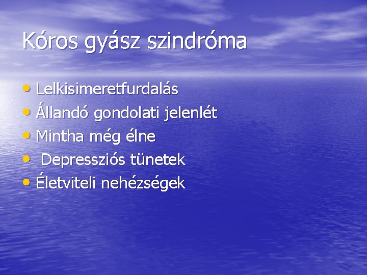 Kóros gyász szindróma • Lelkisimeretfurdalás • Állandó gondolati jelenlét • Mintha még élne •