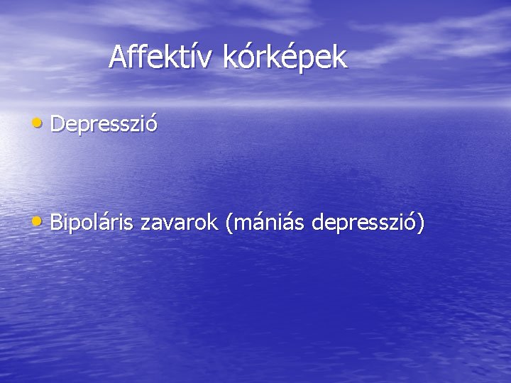 Affektív kórképek • Depresszió • Bipoláris zavarok (mániás depresszió) 