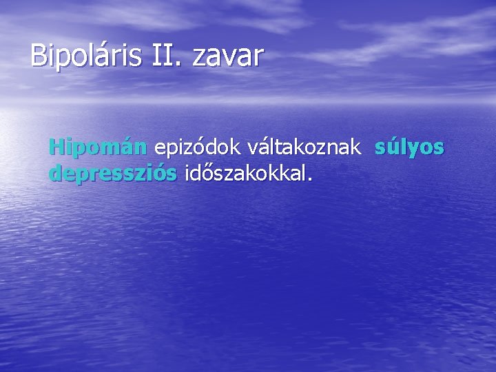 Bipoláris II. zavar Hipomán epizódok váltakoznak súlyos depressziós időszakokkal. 