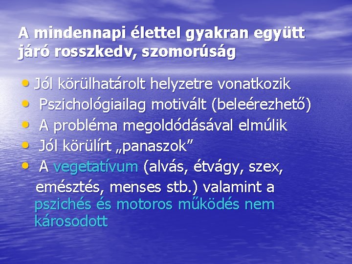 A mindennapi élettel gyakran együtt járó rosszkedv, szomorúság • Jól körülhatárolt helyzetre vonatkozik •