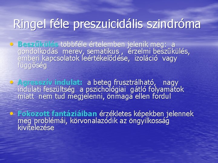 Ringel féle preszuicidális szindróma • Beszűkülés többféle értelemben jelenik meg: a gondolkodás merev, sematikus