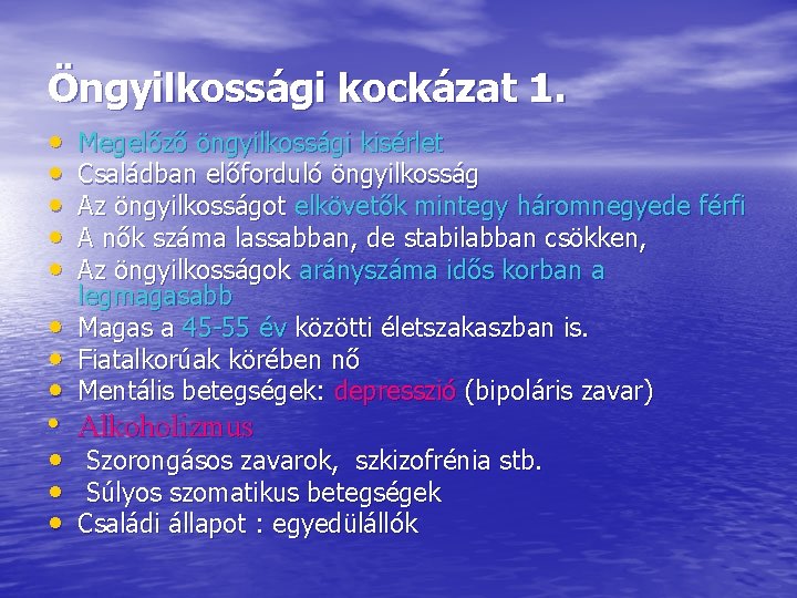 Öngyilkossági kockázat 1. • • Megelőző öngyilkossági kisérlet Családban előforduló öngyilkosság Az öngyilkosságot elkövetők