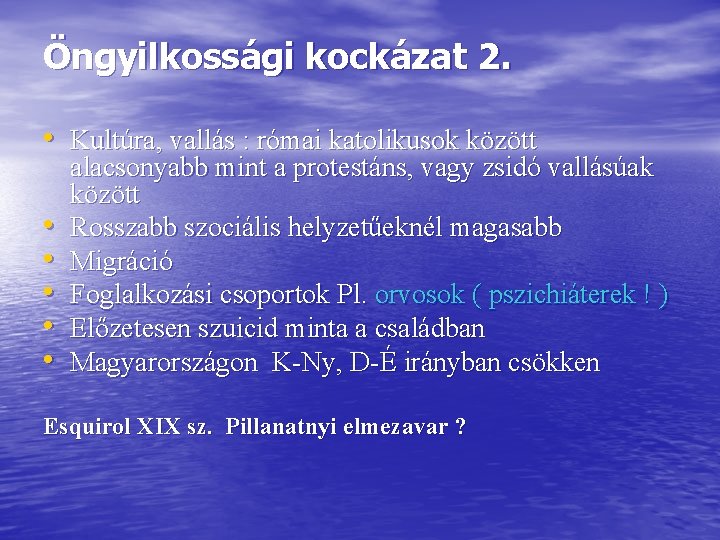 Öngyilkossági kockázat 2. • Kultúra, vallás : római katolikusok között • • • alacsonyabb