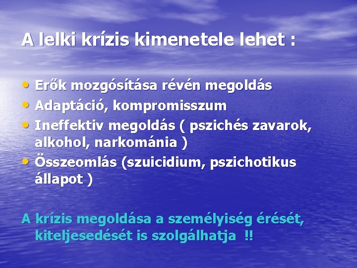 A lelki krízis kimenetele lehet : • Erők mozgósítása révén megoldás • Adaptáció, kompromisszum