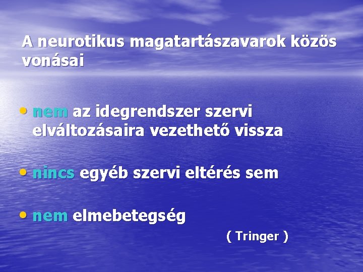 A neurotikus magatartászavarok közös vonásai • nem az idegrendszervi elváltozásaira vezethető vissza • nincs