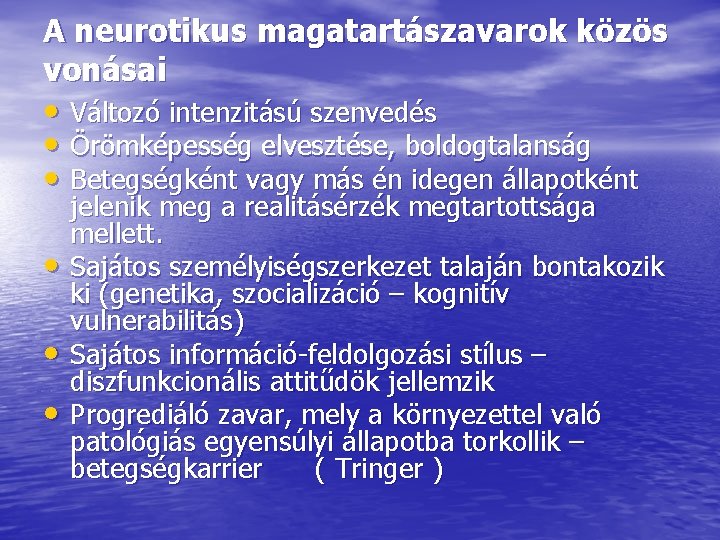 A neurotikus magatartászavarok közös vonásai • Változó intenzitású szenvedés • Örömképesség elvesztése, boldogtalanság •