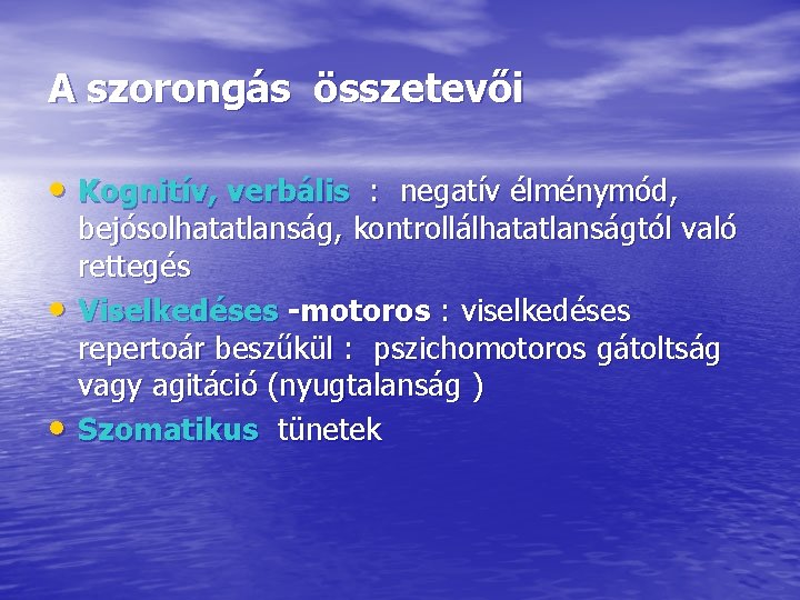 A szorongás összetevői • Kognitív, verbális : negatív élménymód, • • bejósolhatatlanság, kontrollálhatatlanságtól való