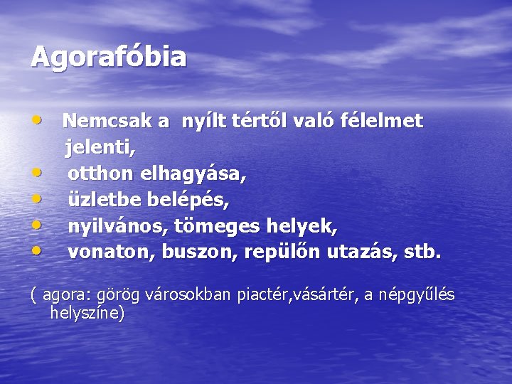 Agorafóbia • Nemcsak a nyílt tértől való félelmet • • jelenti, otthon elhagyása, üzletbe