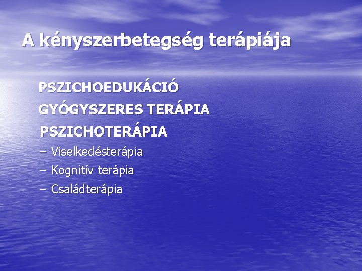 A kényszerbetegség terápiája PSZICHOEDUKÁCIÓ GYÓGYSZERES TERÁPIA PSZICHOTERÁPIA – Viselkedésterápia – Kognitív terápia – Családterápia